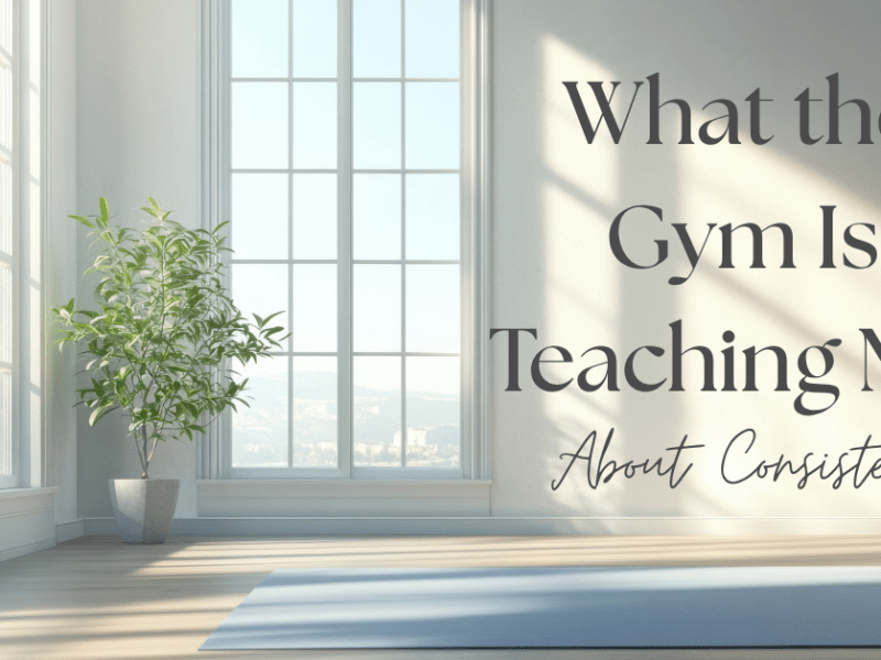 What the Gym Is Teaching Me About&nbsp;Consistency